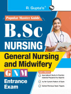 B.Sc. (NURSING): General Nursing and Midwifery (GNM)/Auxiliary Nurse & Midwife (ANM) Entrance Exam Guide