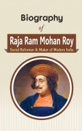Biography of Raja Ram Mohan Roy: Social Reformer & Maker of Modern India